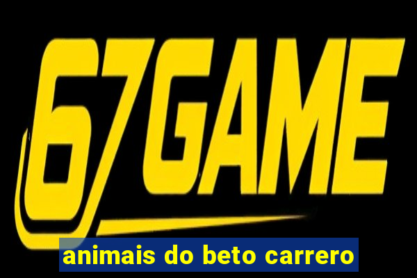 animais do beto carrero